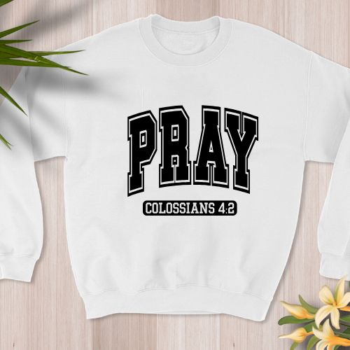 SweatShirt:   Pray ~ Col 4:2